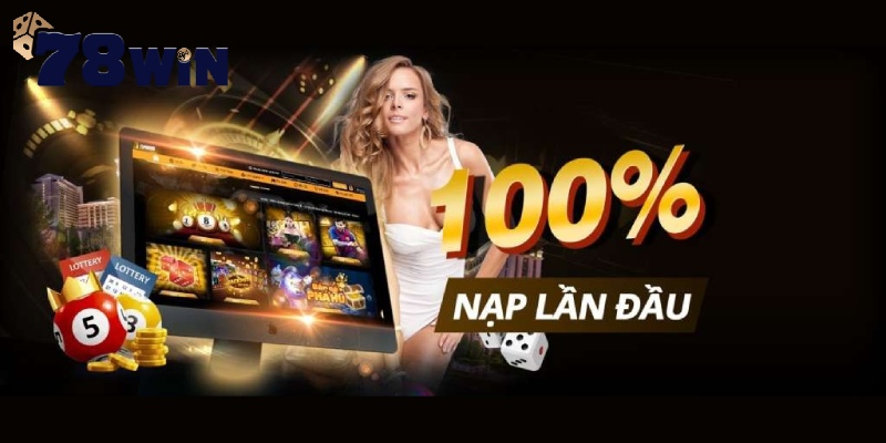 78Win thưởng nạp đầu 100% nội dung ưu đãi cụ thể