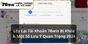 Lấy Lại Tài Khoản 78win Bị Khóa & Một Số Lưu Ý Quan Trọng 2024