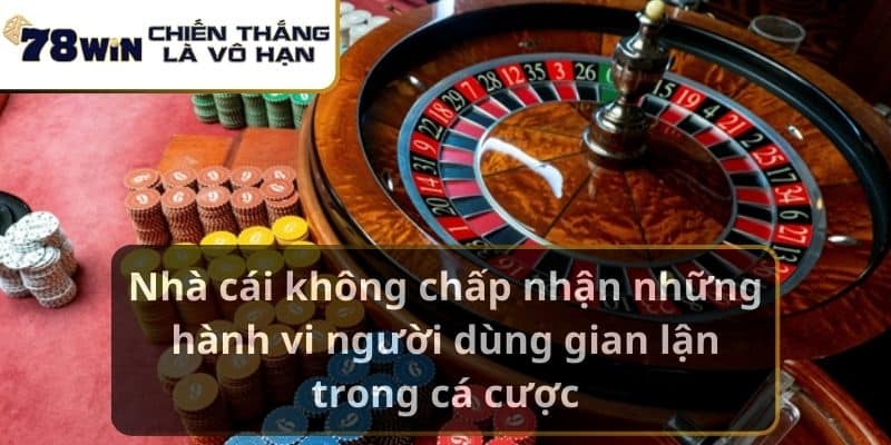 Nhà cái không chấp nhận những hành vi người dùng gian lận trong cá cược