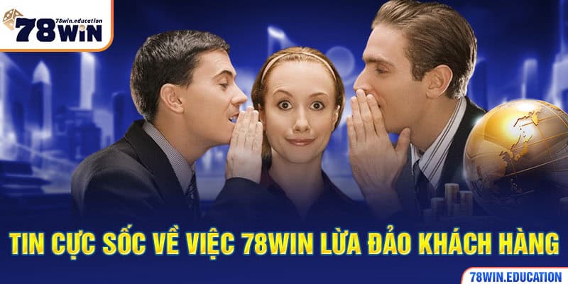 Tin cực sốc về việc 78WIN lừa đảo khách hàng