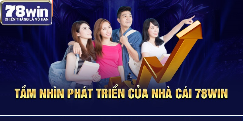 Tầm nhìn phát triển của nhà cái 78Win