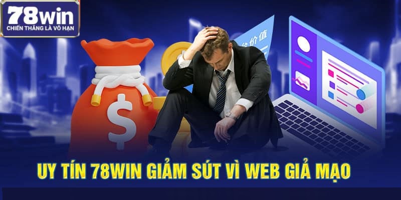 Uy tín 78win giảm sút vì web giả mạo